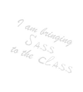 I am Bringing Sass To The Class Vector