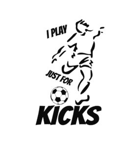I play just for kick