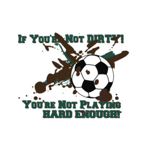 if you are not dirty you are not playing