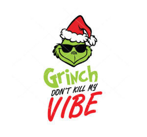 Grinch Dont Kill My Vibe Grinch Vector Christmas File Cricut Vector