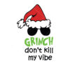 Grinch Dont Kill My Vibe Vector Christmas Vector