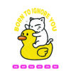 Born To Ignore You Cat SVG Cat Riding Duck