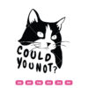 Cat Could You Not SVG Funny Cat