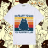 Cat Fluff You You Fluffin' Fluff