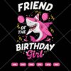 Friend Of The Birthday Girl Shark SVG, Birthday Shark Girl SVG PNG DXF EPS