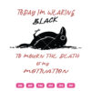 Today Im Wearing Black To Morn The Death Of My Motivation Crow
