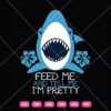 Feed Me And Tell Me I'm Pretty SVG Shark