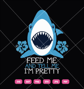Feed Me And Tell Me I'm Pretty SVG Shark