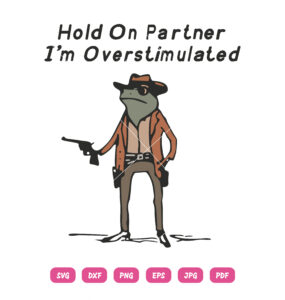 Hold On Partner Im Overstimulated Funny Frog SVG Cow Boy Frog