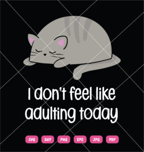 I Don't Feel Like Adulting Today SVG Cat