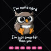 I'm Not A Nerd I Am Just Smarter Than You SVG Owl