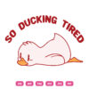 So Ducking Tired SVG Funny Duck