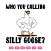 Who You Calling Silly Goose SVG Silly Goose