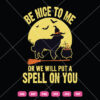 Be Nice To Me Ort We Will Put A Spell On You SVG Animal