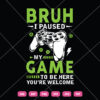 Bruh Paused My Game To Be Here Youre Welcome SVG Play Game