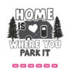 Home Is Where You Park It SVG Camp Car Home Adventure Summer
