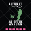 I Jerk It As Often As I Can SVG Fishing