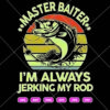 Master Baiter Im Aways Jerking My Rod SVG, Bass Fishing SVG PNG DXF EPS