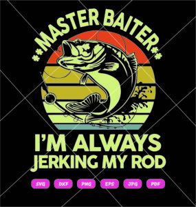 Master Baiter Im Aways Jerking My Rod SVG, Bass Fishing SVG PNG DXF EPS