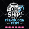 Oh Ship Its A Father Son Trip SVG Daddy Cruise