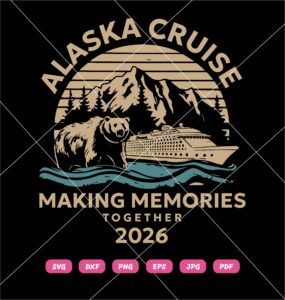 Alaska Cruise Making Memories Together 2025 SVG, Cruise Squad 2025 SVG PNG DXF EPS