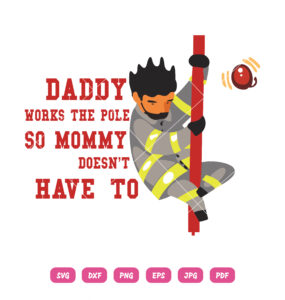 Daddy Works The Pole So Mommy Doesn't Have To SVG Dad Fireman Father's Day