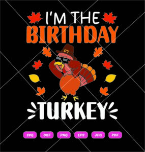 I’m The Birthday Turkey SVG, Swag Turkey Chicken SVG, Funny Turkey Thanksgiving SVG