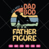It's Not A Dad Bod SVG It's A Father Figure The Best Sayings About Dad