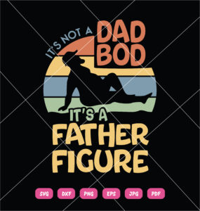 It's Not A Dad Bod SVG It's A Father Figure The Best Sayings About Dad