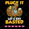 Pluck It Lets Get Basted Thanksgiving Turkey SVG, Turkey Drinking