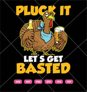 Pluck It Lets Get Basted Thanksgiving Turkey SVG, Turkey Drinking