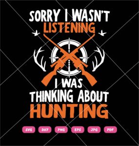 Sorry I Was Not Listening SVG, I Was Thinking About Hunting SVG, Love Hunting SVG