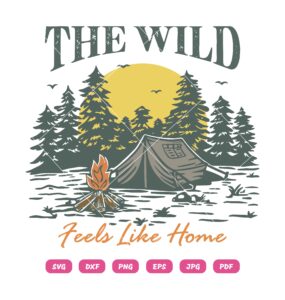 The Wild Feels Like Home SVG, Camping Lover SVG PNG DXF EPS